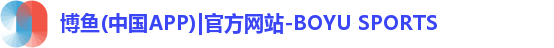 博鱼(中国APP)|官方网站-BOYU SPORTS